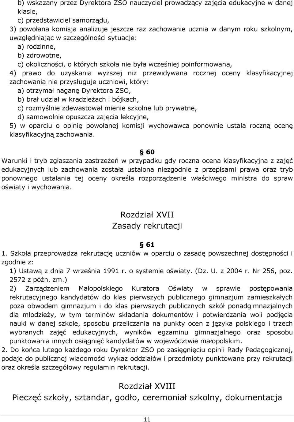 oceny klasyfikacyjnej zachowania nie przysługuje uczniowi, który: a) otrzymał naganę Dyrektora ZSO, b) brał udział w kradzieżach i bójkach, c) rozmyślnie zdewastował mienie szkolne lub prywatne, d)