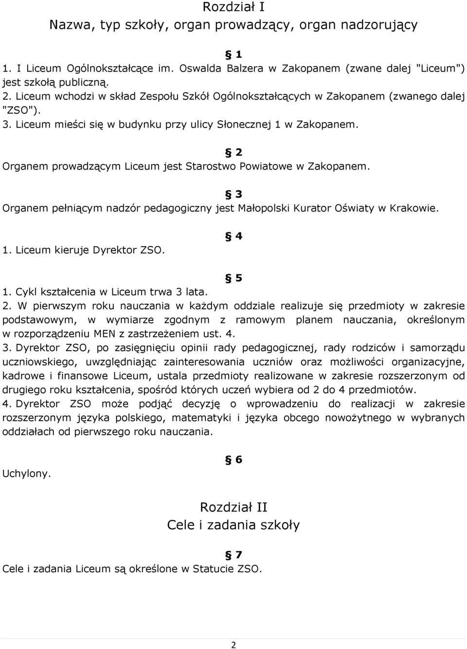 2 Organem prowadzącym Liceum jest Starostwo Powiatowe w Zakopanem. 3 Organem pełniącym nadzór pedagogiczny jest Małopolski Kurator Oświaty w Krakowie. 1. Liceum kieruje Dyrektor ZSO. 4 5 1.