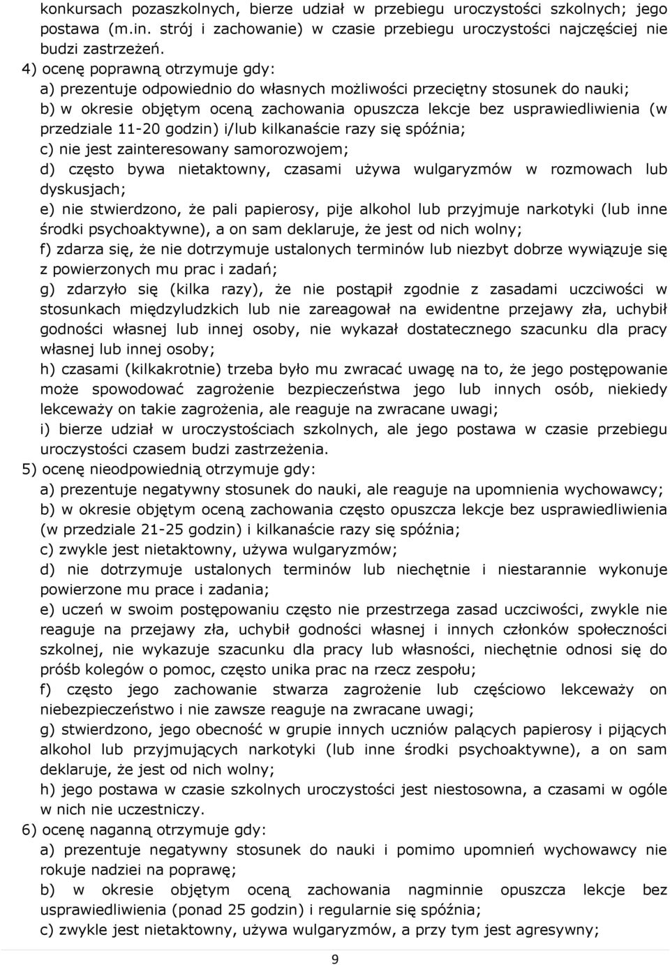 przedziale 11-20 godzin) i/lub kilkanaście razy się spóźnia; c) nie jest zainteresowany samorozwojem; d) często bywa nietaktowny, czasami używa wulgaryzmów w rozmowach lub dyskusjach; e) nie