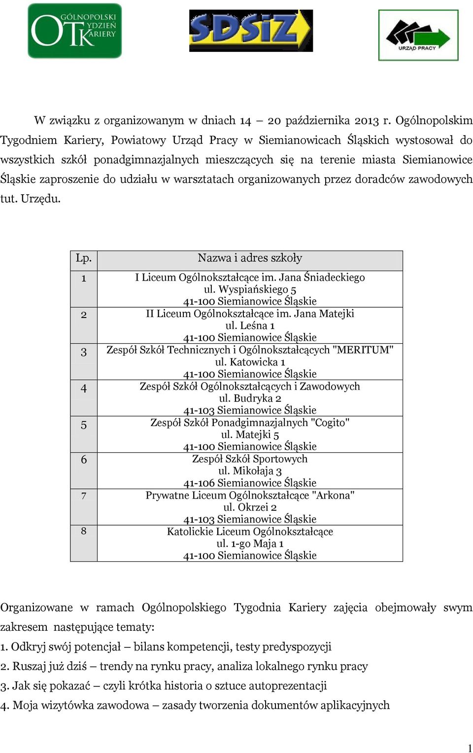 do udziału w warsztatach organizowanych przez doradców zawodowych tut. Urzędu. Lp. Nazwa i adres szkoły 1 I Liceum Ogólnokształcące im. Jana Śniadeckiego ul.