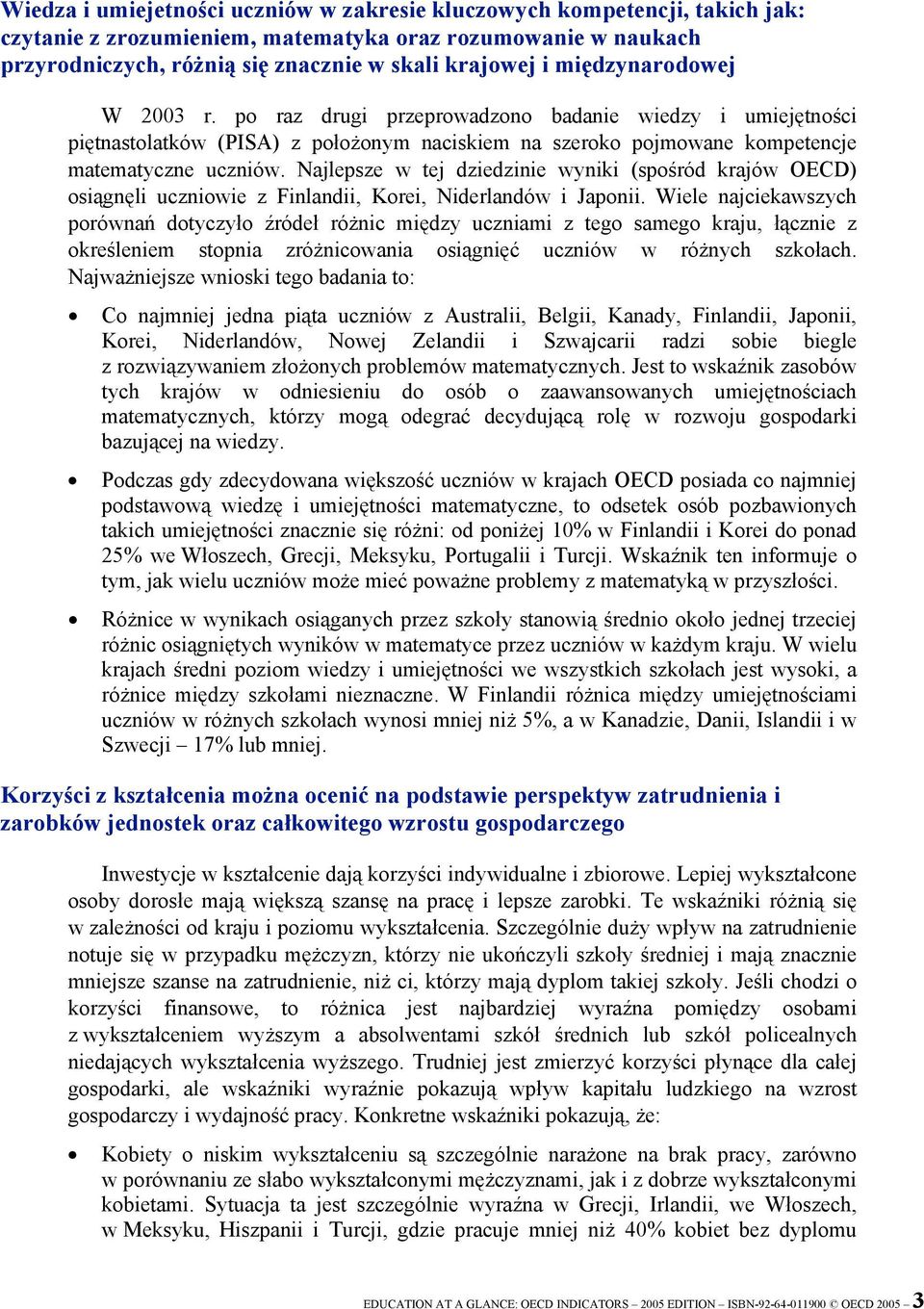 Najlepsze w tej dziedzinie wyniki (spośród krajów OECD) osiągnęli uczniowie z Finlandii, Korei, Niderlandów i Japonii.