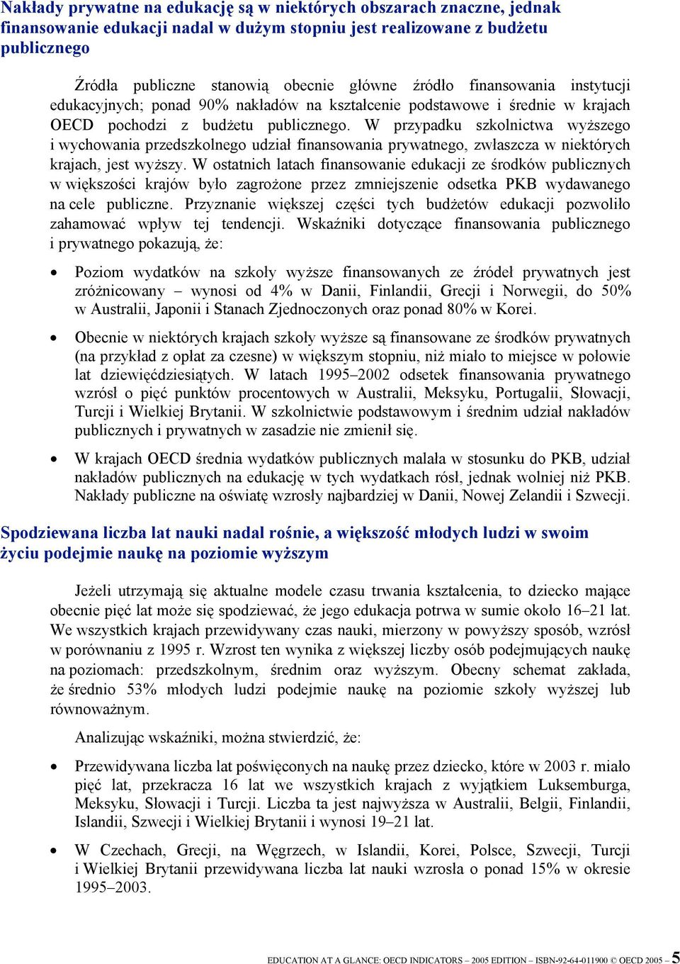 W przypadku szkolnictwa wyższego i wychowania przedszkolnego udział finansowania prywatnego, zwłaszcza w niektórych krajach, jest wyższy.