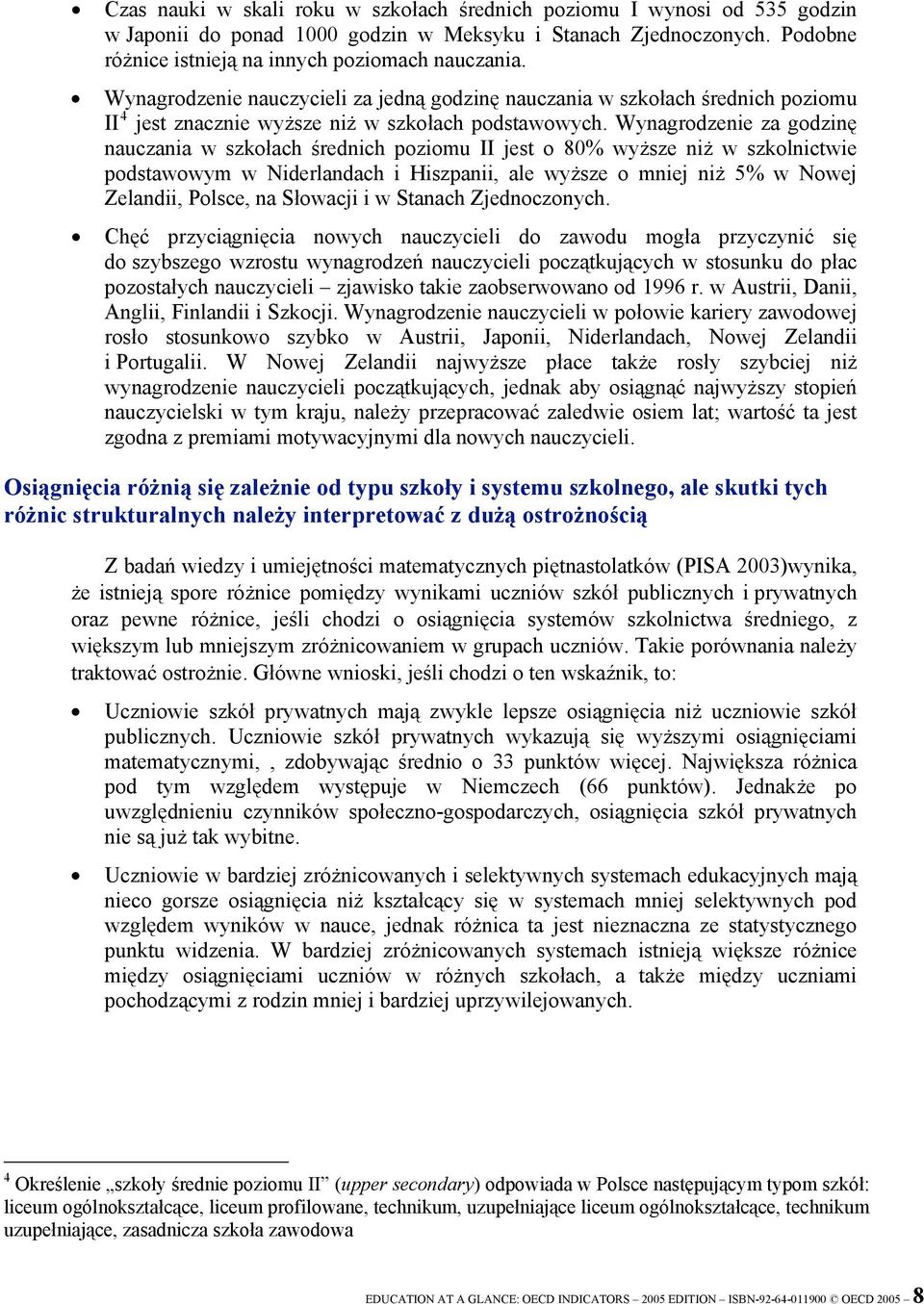 Wynagrodzenie za godzinę nauczania w szkołach średnich poziomu II jest o 80% wyższe niż w szkolnictwie podstawowym w Niderlandach i Hiszpanii, ale wyższe o mniej niż 5% w Nowej Zelandii, Polsce, na