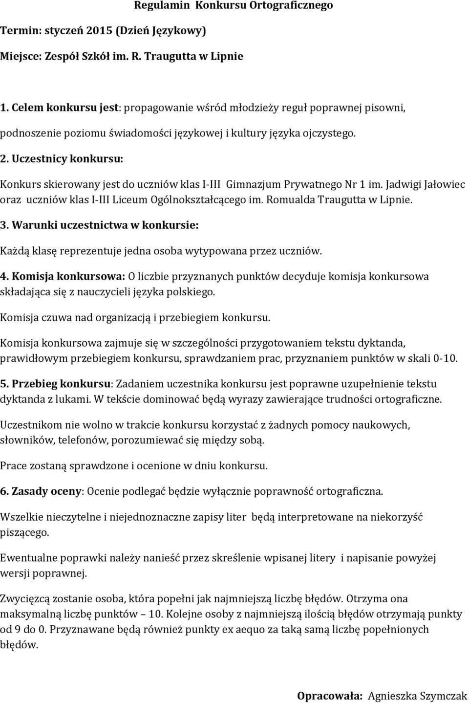 Uczestnicy konkursu: Konkurs skierowany jest do uczniów klas I-III Gimnazjum Prywatnego Nr 1 im. Jadwigi Jałowiec oraz uczniów klas I-III Liceum Ogólnokształcącego im. Romualda Traugutta w Lipnie. 3.