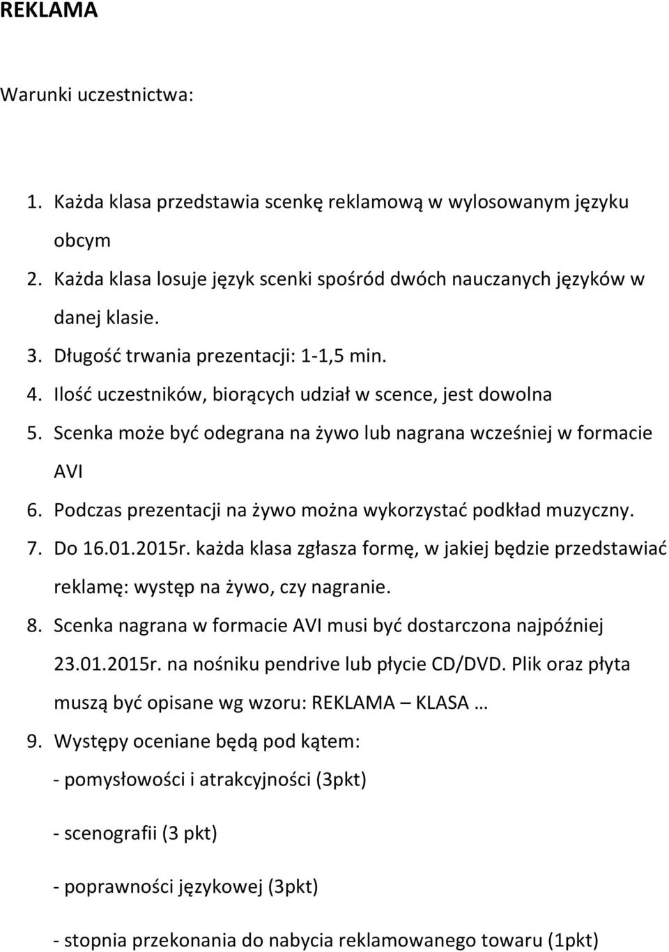 Podczas prezentacji na żywo można wykorzystać podkład muzyczny. 7. Do 16.01.2015r. każda klasa zgłasza formę, w jakiej będzie przedstawiać reklamę: występ na żywo, czy nagranie. 8.