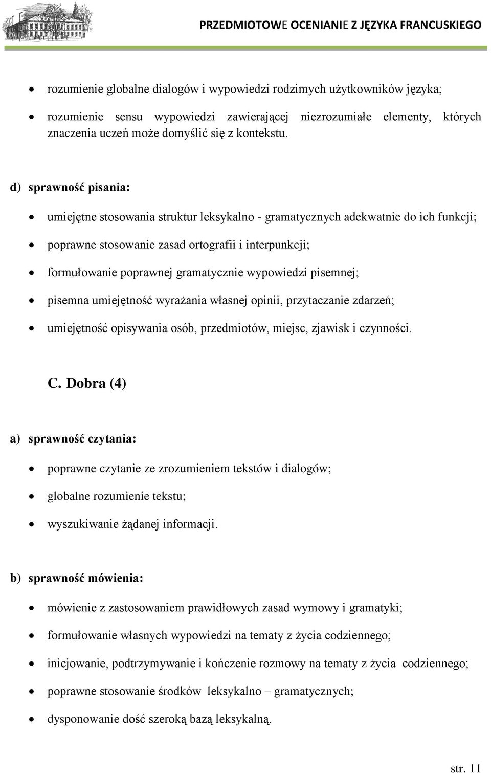 wypowiedzi pisemnej; pisemna umiejętność wyrażania własnej opinii, przytaczanie zdarzeń; umiejętność opisywania osób, przedmiotów, miejsc, zjawisk i czynności. C.