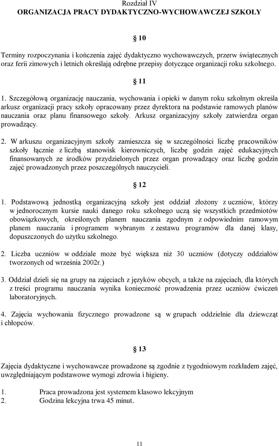 Szczegółową organizację nauczania, wychowania i opieki w danym roku szkolnym określa arkusz organizacji pracy szkoły opracowany przez dyrektora na podstawie ramowych planów nauczania oraz planu