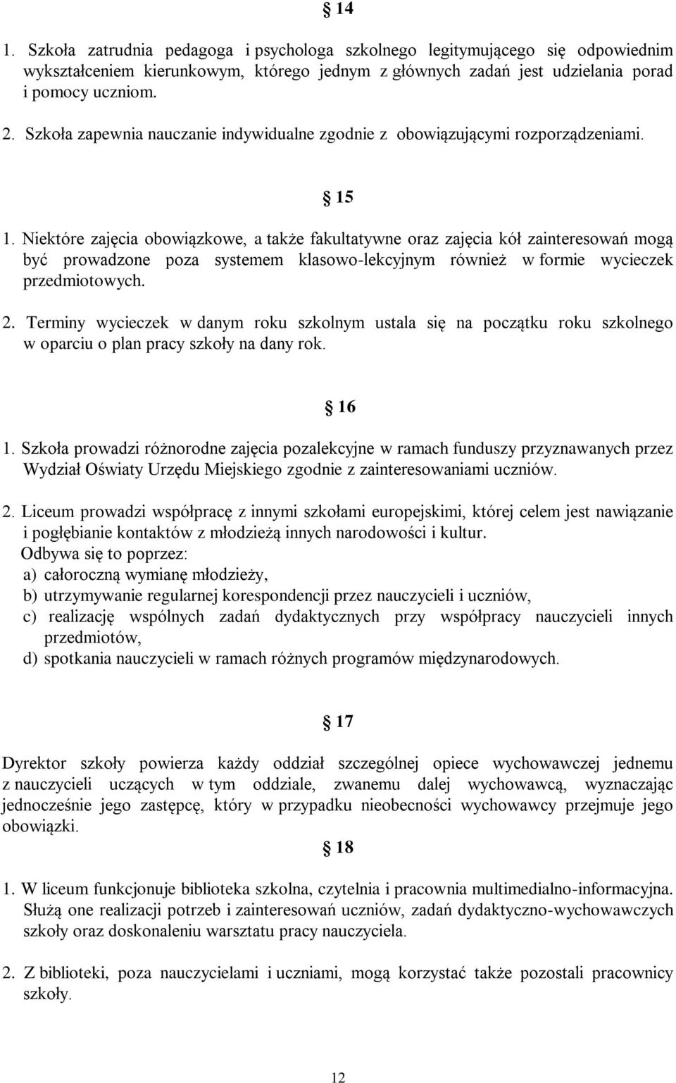 Niektóre zajęcia obowiązkowe, a także fakultatywne oraz zajęcia kół zainteresowań mogą być prowadzone poza systemem klasowo-lekcyjnym również w formie wycieczek przedmiotowych. 2.