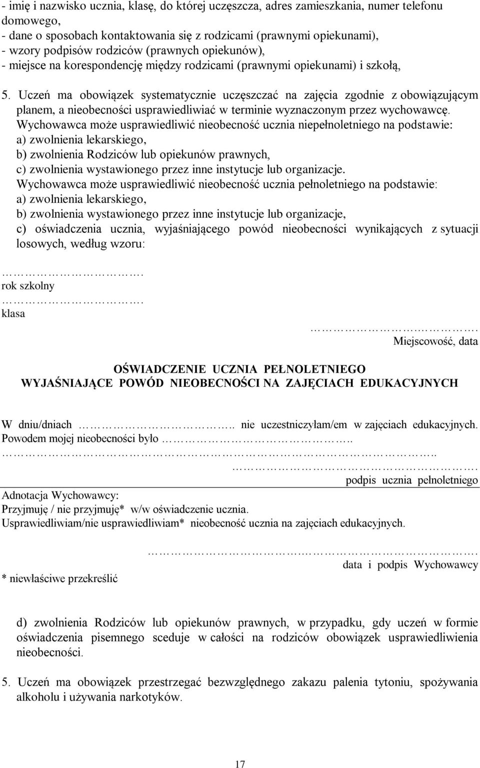 Uczeń ma obowiązek systematycznie uczęszczać na zajęcia zgodnie z obowiązującym planem, a nieobecności usprawiedliwiać w terminie wyznaczonym przez wychowawcę.