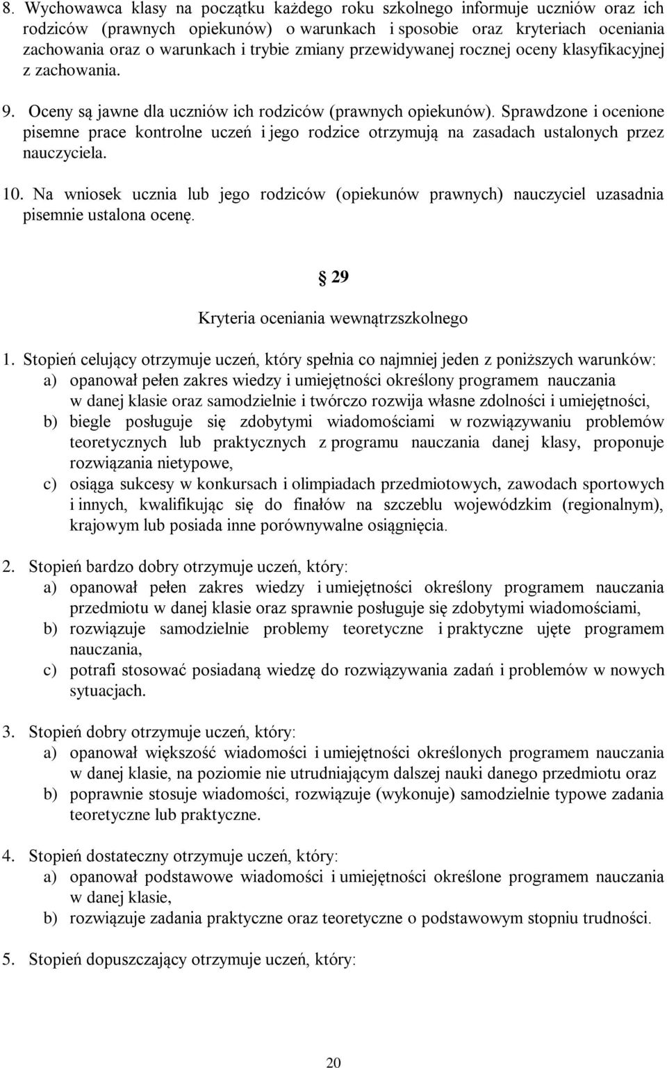 Sprawdzone i ocenione pisemne prace kontrolne uczeń i jego rodzice otrzymują na zasadach ustalonych przez nauczyciela. 10.