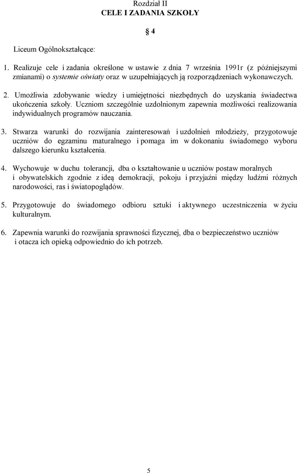 Umożliwia zdobywanie wiedzy i umiejętności niezbędnych do uzyskania świadectwa ukończenia szkoły. Uczniom szczególnie uzdolnionym zapewnia możliwości realizowania indywidualnych programów nauczania.