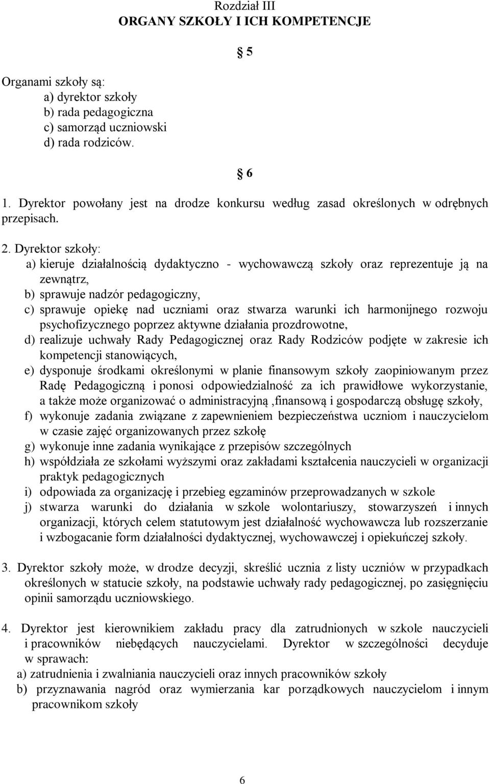 Dyrektor szkoły: a) kieruje działalnością dydaktyczno - wychowawczą szkoły oraz reprezentuje ją na zewnątrz, b) sprawuje nadzór pedagogiczny, c) sprawuje opiekę nad uczniami oraz stwarza warunki ich