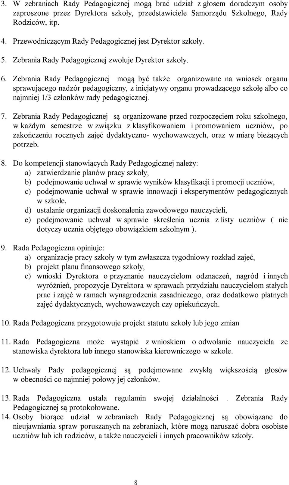 Zebrania Rady Pedagogicznej mogą być także organizowane na wniosek organu sprawującego nadzór pedagogiczny, z inicjatywy organu prowadzącego szkołę albo co najmniej 1/3 członków rady pedagogicznej. 7.