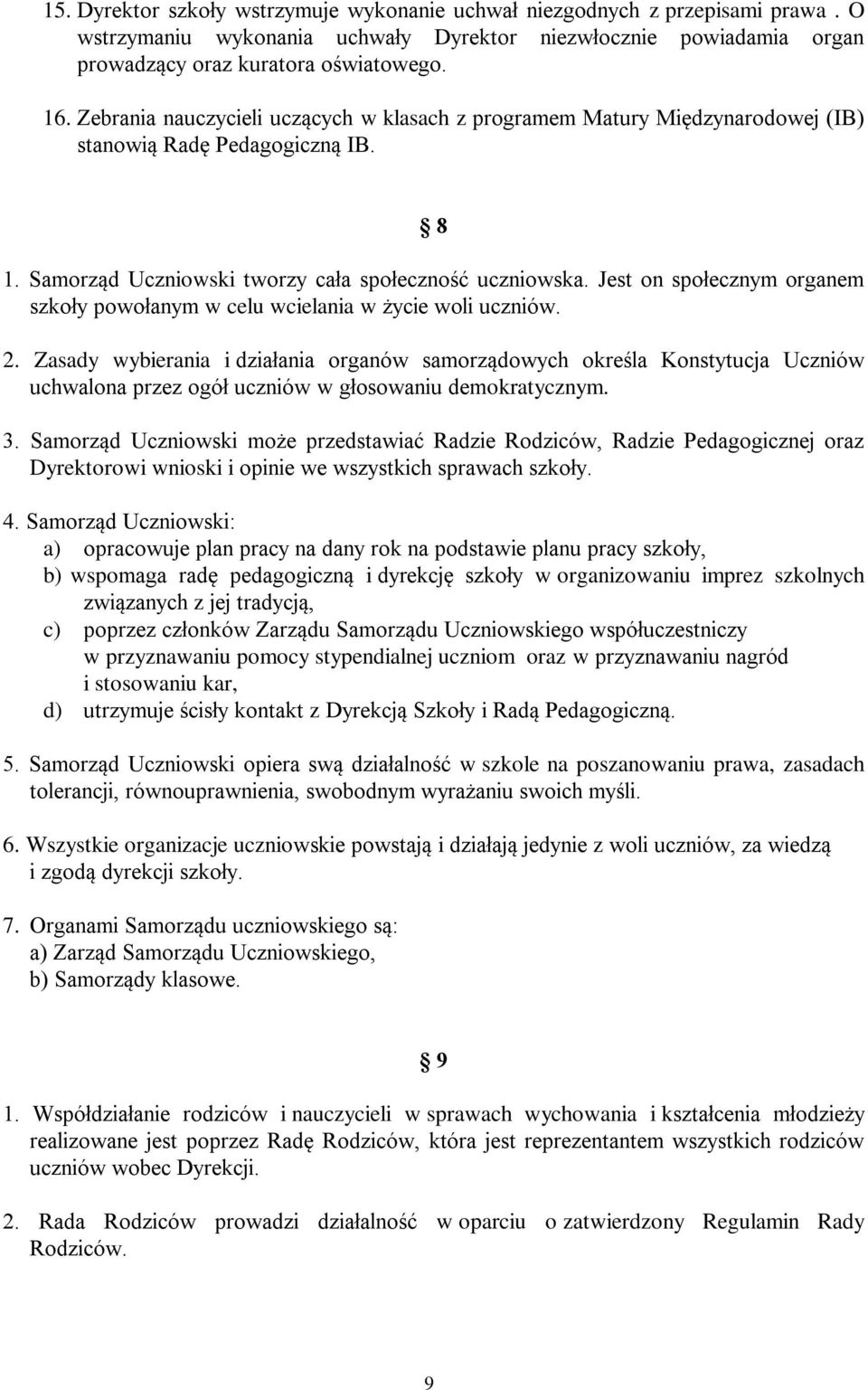 Jest on społecznym organem szkoły powołanym w celu wcielania w życie woli uczniów. 2.