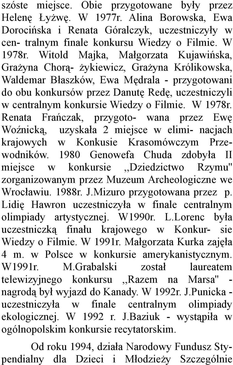 konkursie Wiedzy o Filmie. W 1978r. Renata Frańczak, przygoto- wana przez Ewę Woźnicką, uzyskała 2 miejsce w elimi- nacjach krajowych w Konkusie Krasomówczym Przewodników.