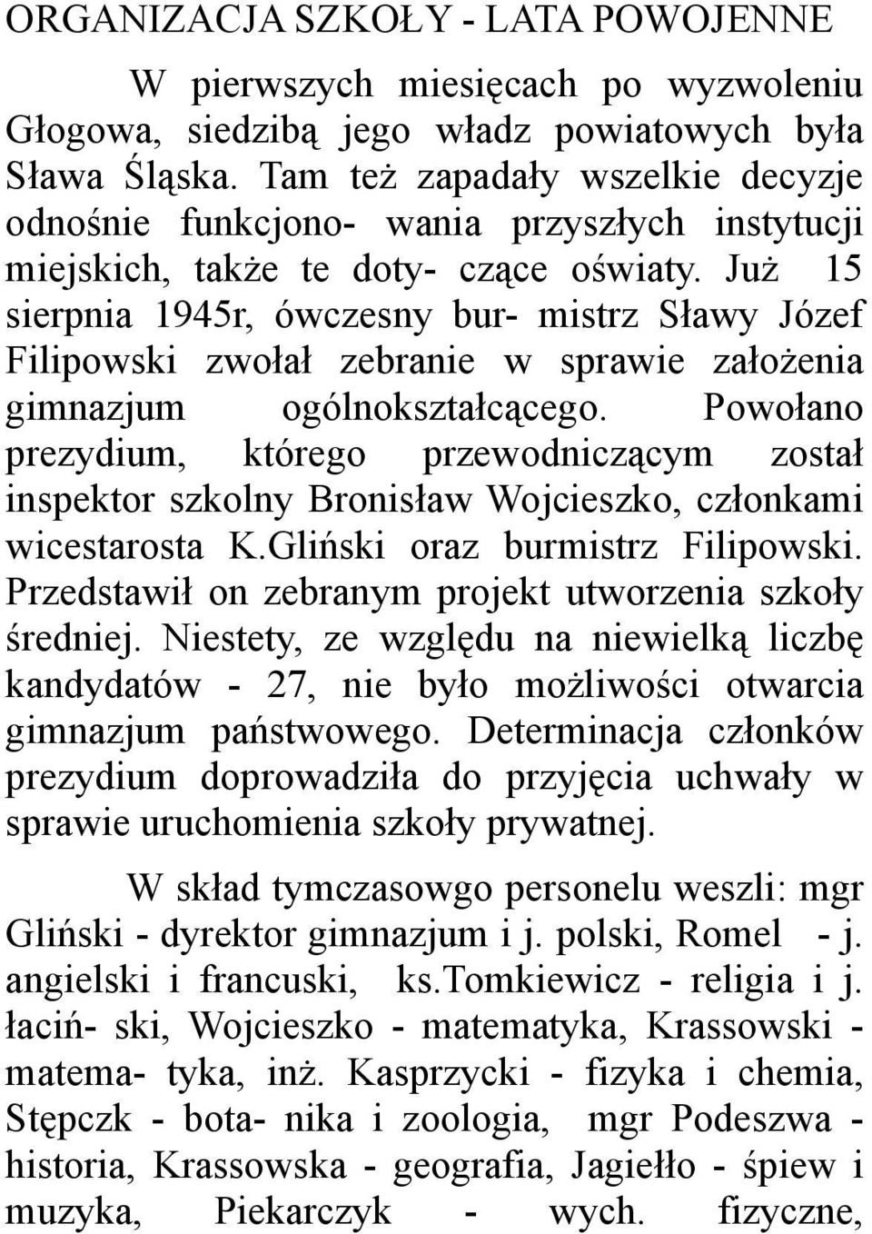 Już 15 sierpnia 1945r, ówczesny bur- mistrz Sławy Józef Filipowski zwołał zebranie w sprawie założenia gimnazjum ogólnokształcącego.