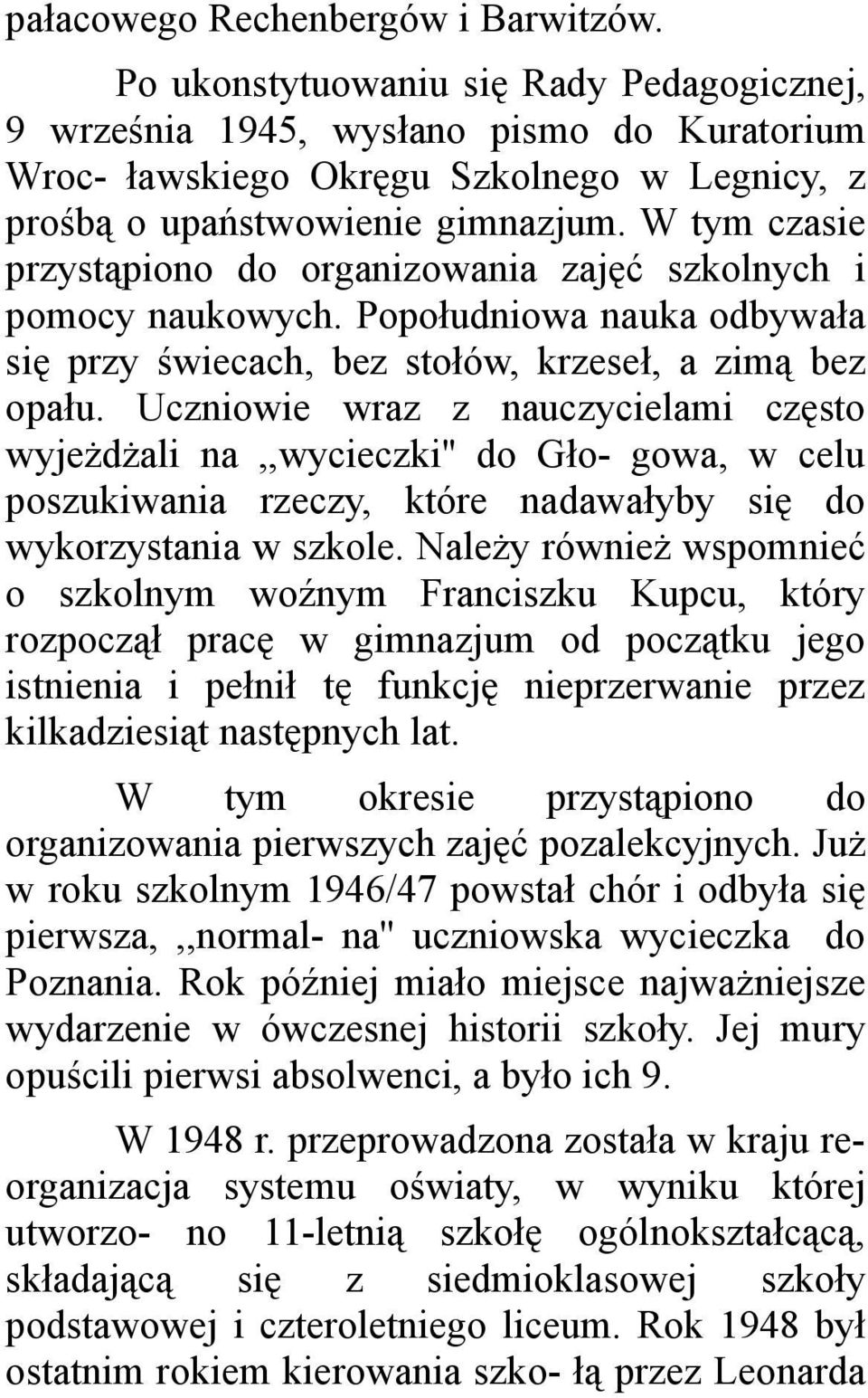 W tym czasie przystąpiono do organizowania zajęć szkolnych i pomocy naukowych. Popołudniowa nauka odbywała się przy świecach, bez stołów, krzeseł, a zimą bez opału.