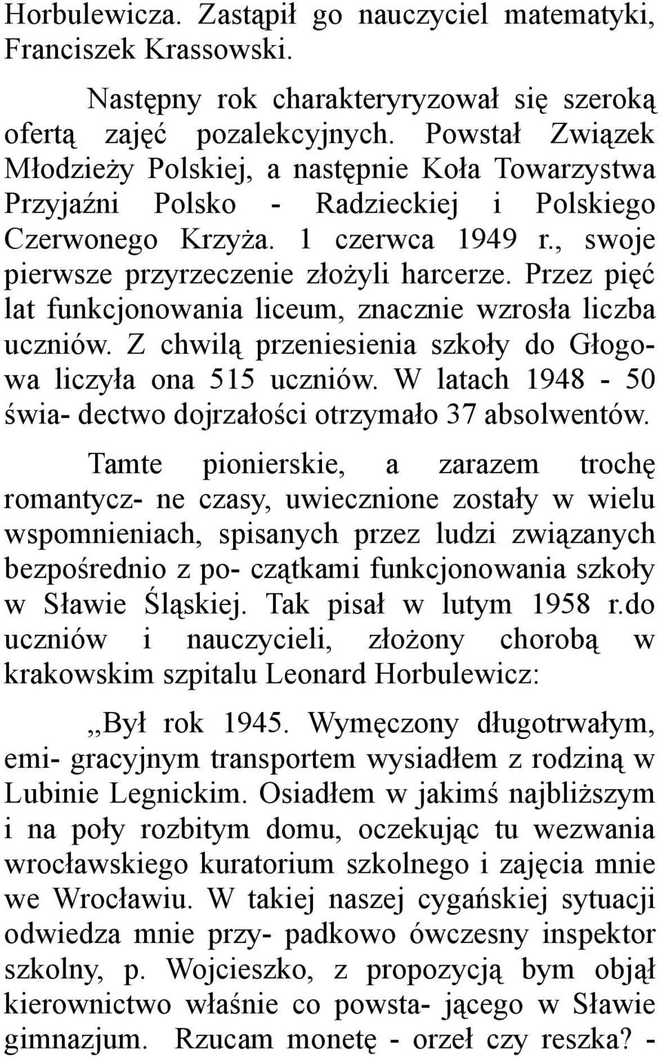 Przez pięć lat funkcjonowania liceum, znacznie wzrosła liczba uczniów. Z chwilą przeniesienia szkoły do Głogowa liczyła ona 515 uczniów.