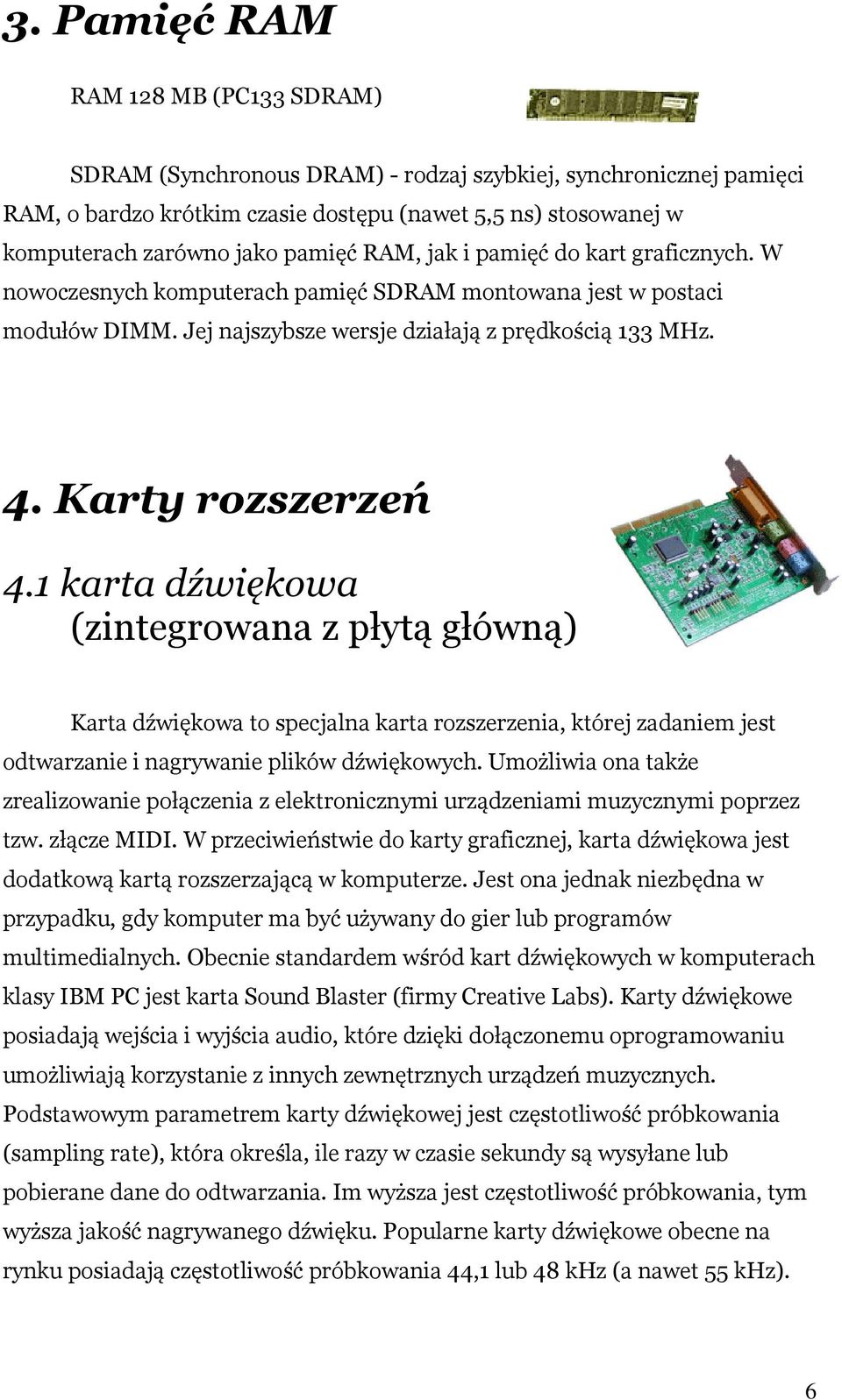 1 karta dźwiękowa (zintegrowana z płytą główną) Karta dźwiękowa to specjalna karta rozszerzenia, której zadaniem jest odtwarzanie i nagrywanie plików dźwiękowych.