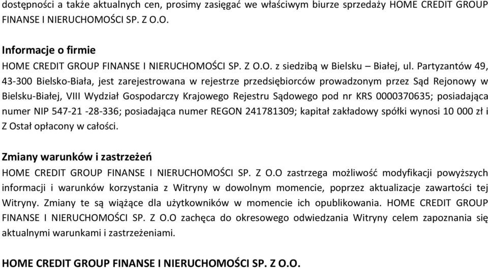 Partyzantów 49, 43-300 Bielsko-Biała, jest zarejestrowana w rejestrze przedsiębiorców prowadzonym przez Sąd Rejonowy w Bielsku-Białej, VIII Wydział Gospodarczy Krajowego Rejestru Sądowego pod nr KRS