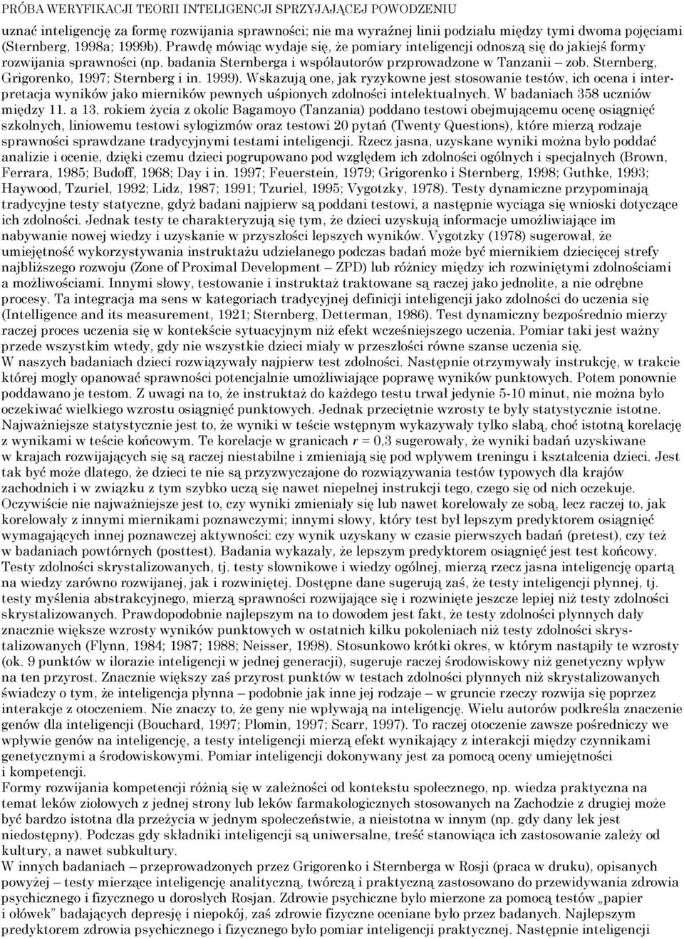 Sternberg, Grigorenko, 1997; Sternberg i in. 1999). Wskazują one, jak ryzykowne jest stosowanie testów, ich ocena i interpretacja wyników jako mierników pewnych uśpionych zdolności intelektualnych.