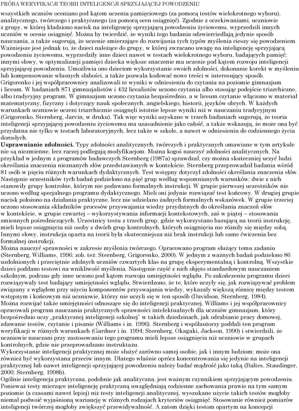 Zgodnie z oczekiwaniami, uczniowie z grupy, w której kładziono nacisk na inteligencję sprzyjającą powodzeniu życiowemu, wyprzedzili innych uczniów w ocenie osiągnięć.