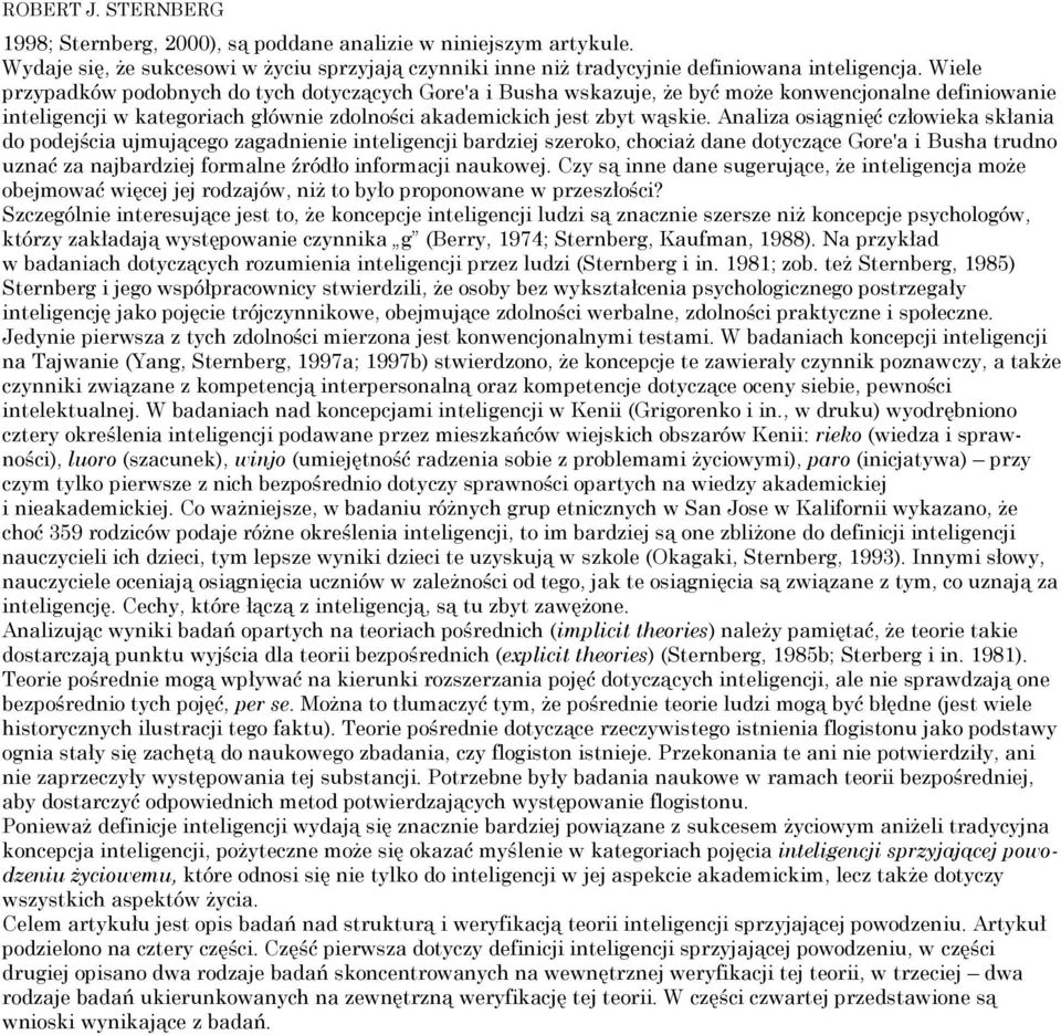 Analiza osiągnięć człowieka skłania do podejścia ujmującego zagadnienie inteligencji bardziej szeroko, chociaż dane dotyczące Gore'a i Busha trudno uznać za najbardziej formalne źródło informacji