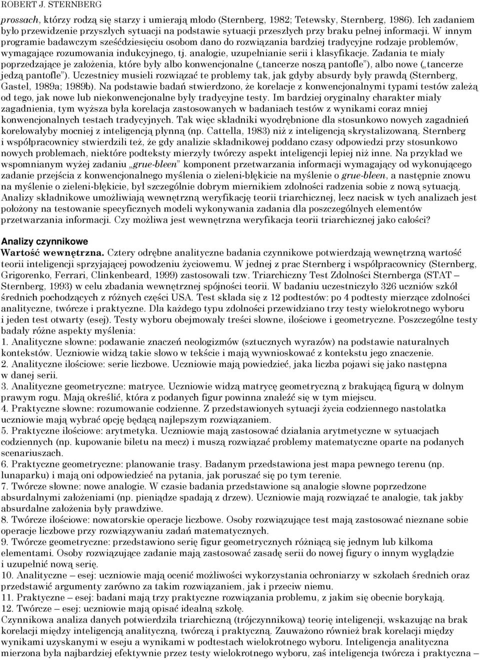 W innym programie badawczym sześćdziesięciu osobom dano do rozwiązania bardziej tradycyjne rodzaje problemów, wymagające rozumowania indukcyjnego, tj. analogie, uzupełnianie serii i klasyfikacje.