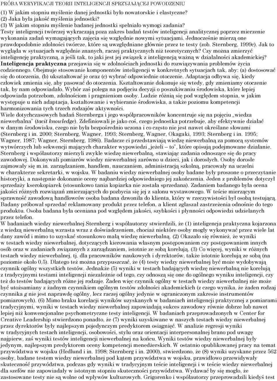 Testy inteligencji twórczej wykraczają poza zakres badań testów inteligencji analitycznej poprzez mierzenie wykonania zadań wymagających zajęcia się względnie nowymi sytuacjami.