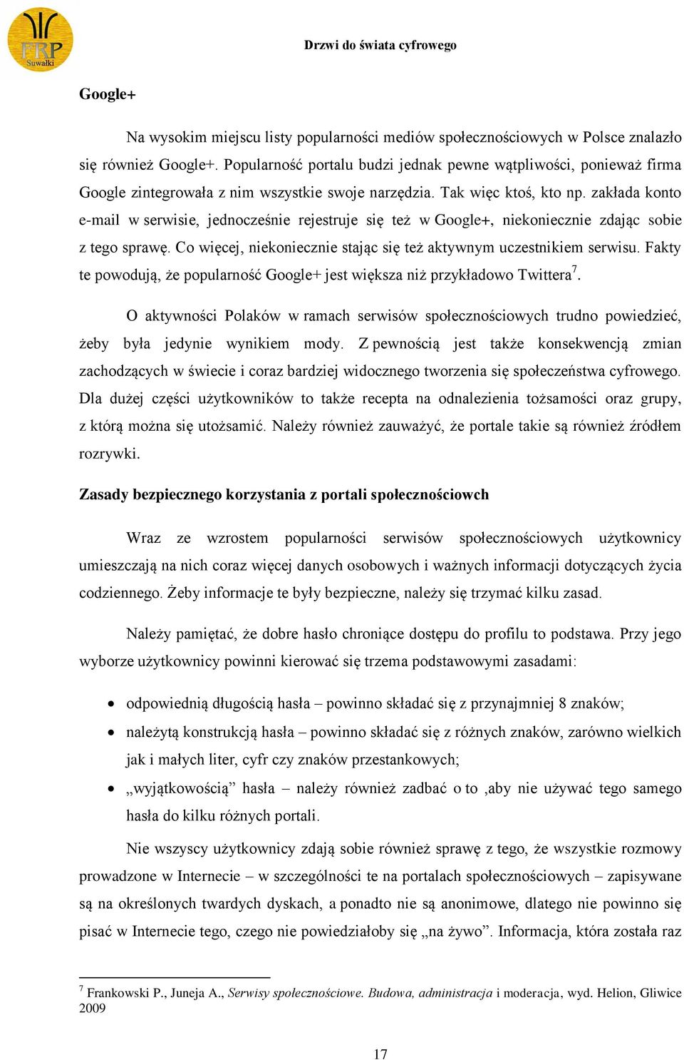 zakłada konto e-mail w serwisie, jednocześnie rejestruje się też w Google+, niekoniecznie zdając sobie z tego sprawę. Co więcej, niekoniecznie stając się też aktywnym uczestnikiem serwisu.