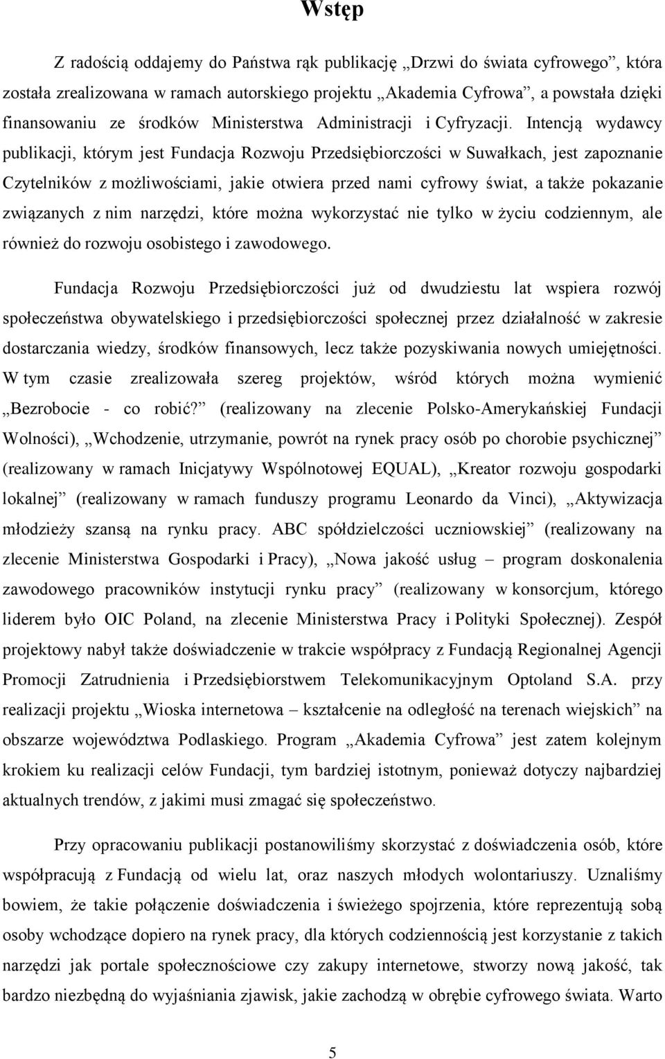 Intencją wydawcy publikacji, którym jest Fundacja Rozwoju Przedsiębiorczości w Suwałkach, jest zapoznanie Czytelników z możliwościami, jakie otwiera przed nami cyfrowy świat, a także pokazanie