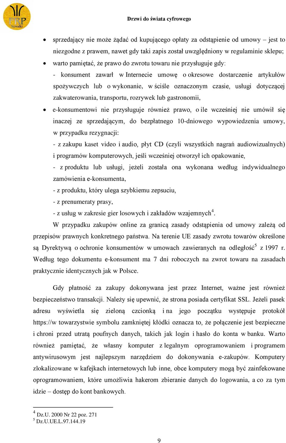 dotyczącej zakwaterowania, transportu, rozrywek lub gastronomii, e-konsumentowi nie przysługuje również prawo, o ile wcześniej nie umówił się inaczej ze sprzedającym, do bezpłatnego 10-dniowego