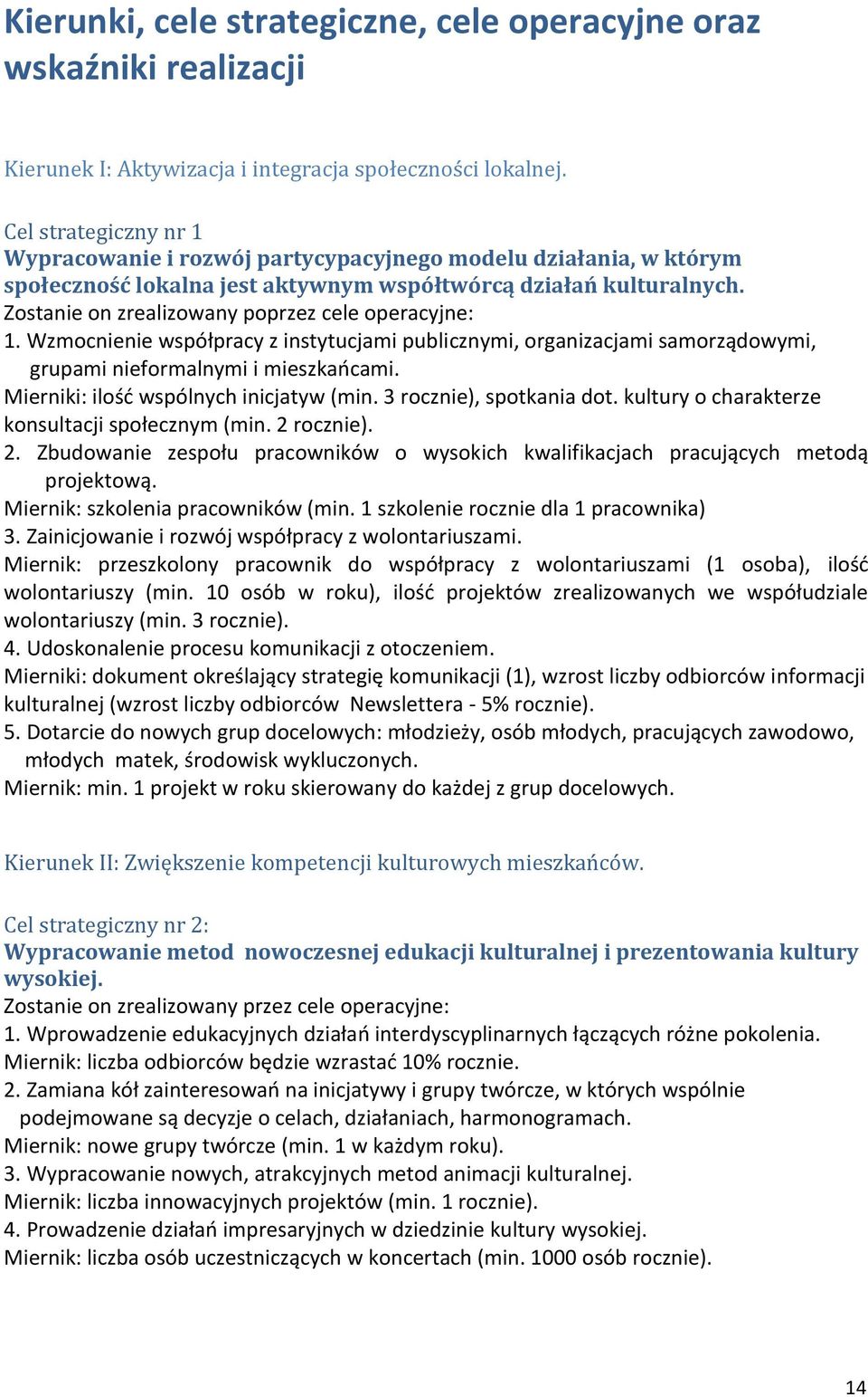 Zostanie on zrealizowany poprzez cele operacyjne: 1. Wzmocnienie współpracy z instytucjami publicznymi, organizacjami samorządowymi, grupami nieformalnymi i mieszkaocami.