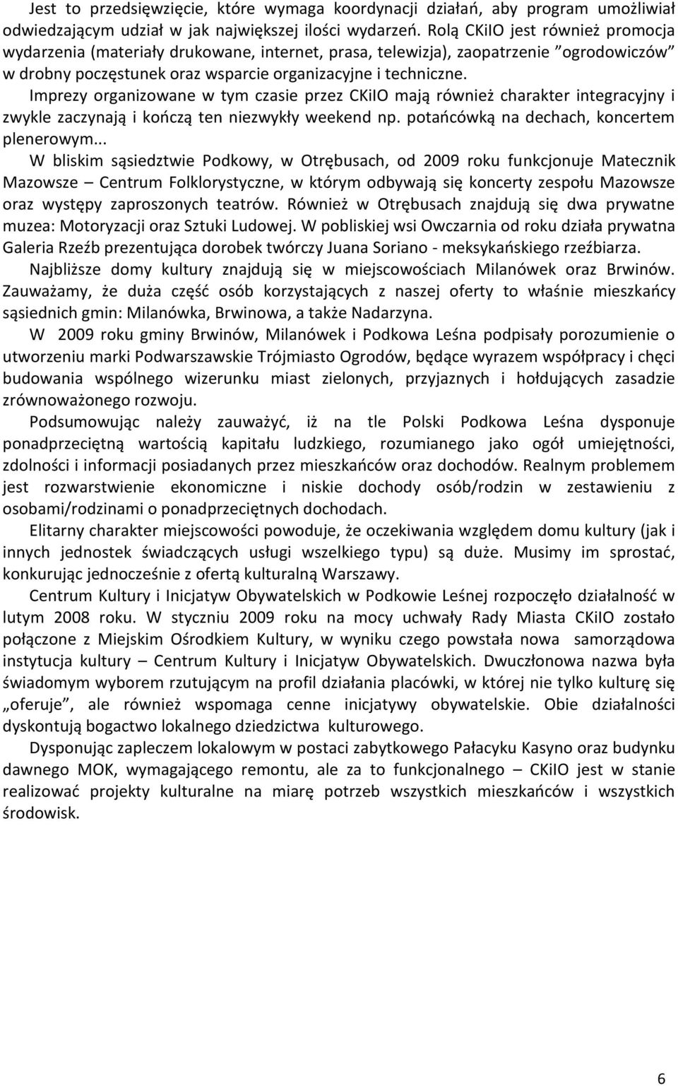 Imprezy organizowane w tym czasie przez CKiIO mają również charakter integracyjny i zwykle zaczynają i kooczą ten niezwykły weekend np. potaocówką na dechach, koncertem plenerowym.