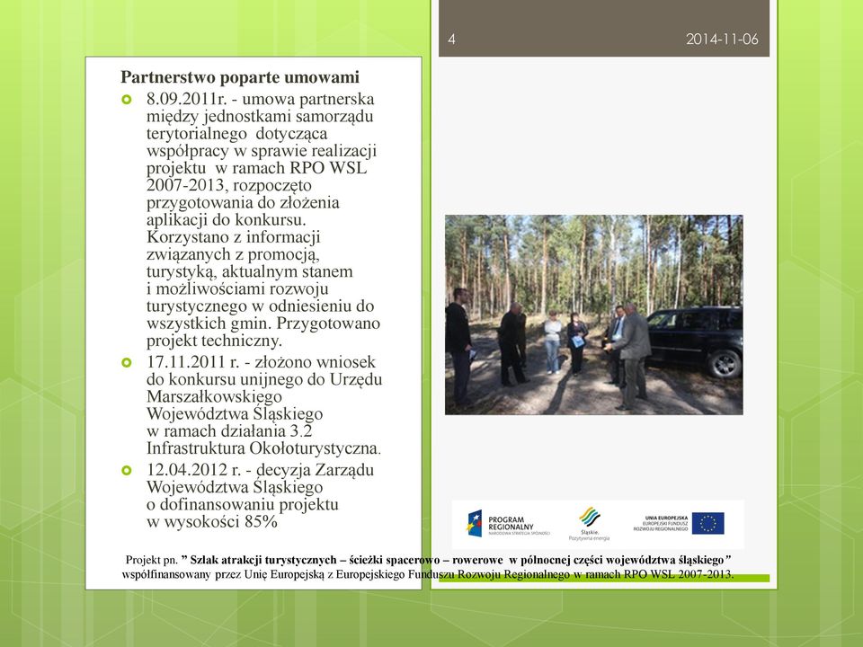 konkursu. Korzystano z informacji związanych z promocją, turystyką, aktualnym stanem i możliwościami rozwoju turystycznego w odniesieniu do wszystkich gmin. Przygotowano projekt techniczny. 17.11.