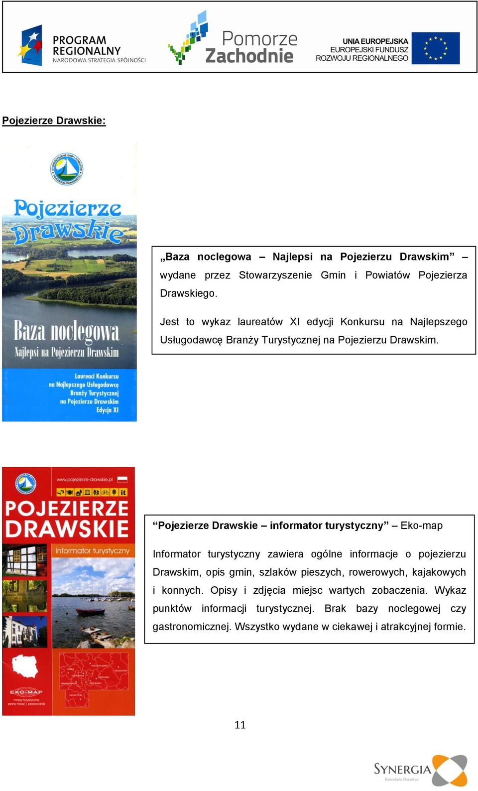 Pojezierze Drawskie informator turystyczny Eko-map Informator turystyczny zawiera ogólne informacje o pojezierzu Drawskim, opis gmin, szlaków pieszych,