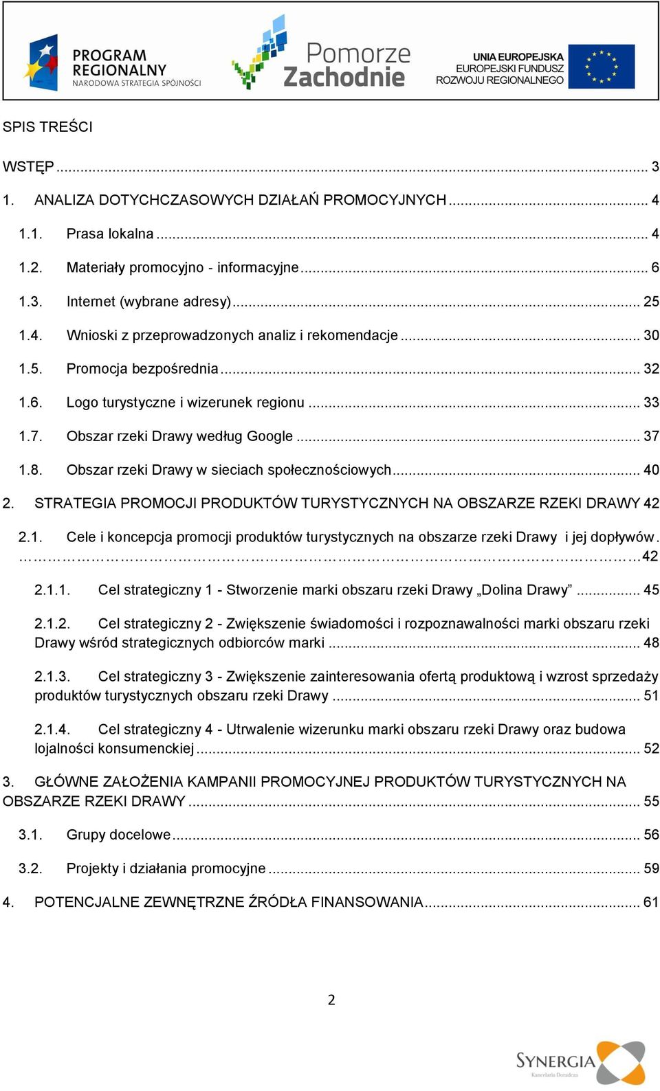 STRATEGIA PROMOCJI PRODUKTÓW TURYSTYCZNYCH NA OBSZARZE RZEKI DRAWY 42 2.1. Cele i koncepcja promocji produktów turystycznych na obszarze rzeki Drawy i jej dopływów. 42 2.1.1. Cel strategiczny 1 - Stworzenie marki obszaru rzeki Drawy Dolina Drawy.