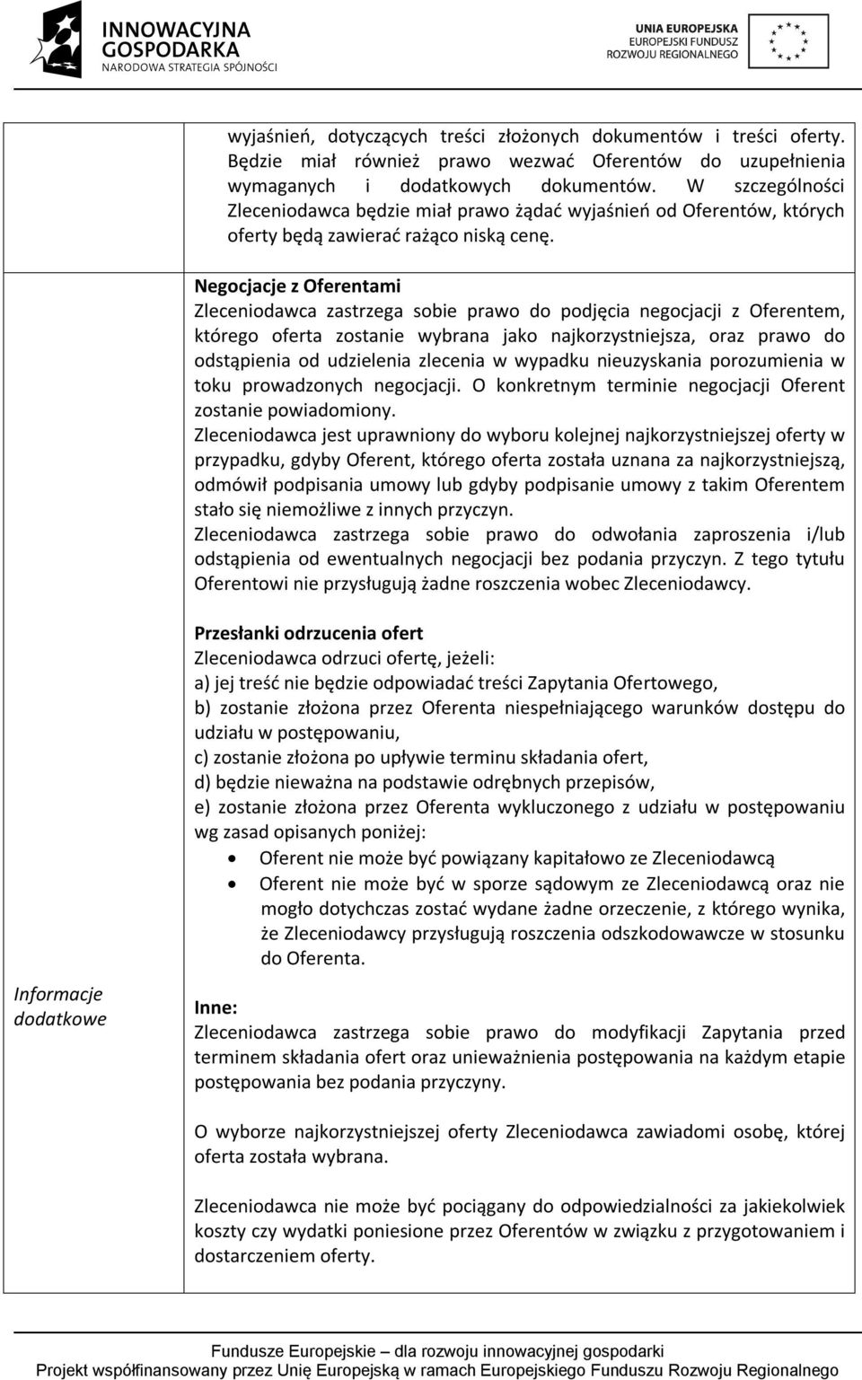 Negocjacje z Oferentami Zleceniodawca zastrzega sobie prawo do podjęcia negocjacji z Oferentem, którego oferta zostanie wybrana jako najkorzystniejsza, oraz prawo do odstąpienia od udzielenia