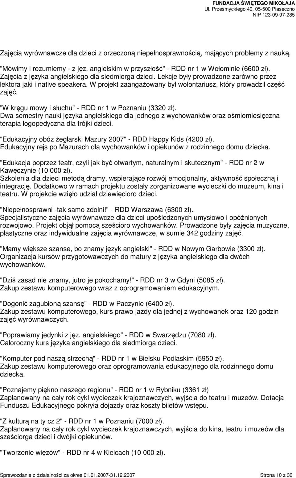 "W kręgu mowy i słuchu" - RDD nr 1 w Poznaniu (3320 zł). Dwa semestry nauki języka angielskiego dla jednego z wychowanków oraz ośmiomiesięczna terapia logopedyczna dla trójki dzieci.