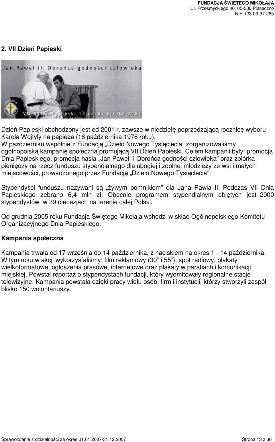 Celem kampanii były: promocja Dnia Papieskiego, promocja hasła Jan Paweł II Obrońca godności człowieka oraz zbiórka pieniędzy na rzecz funduszu stypendialnego dla ubogiej i zdolnej młodzieŝy ze wsi i