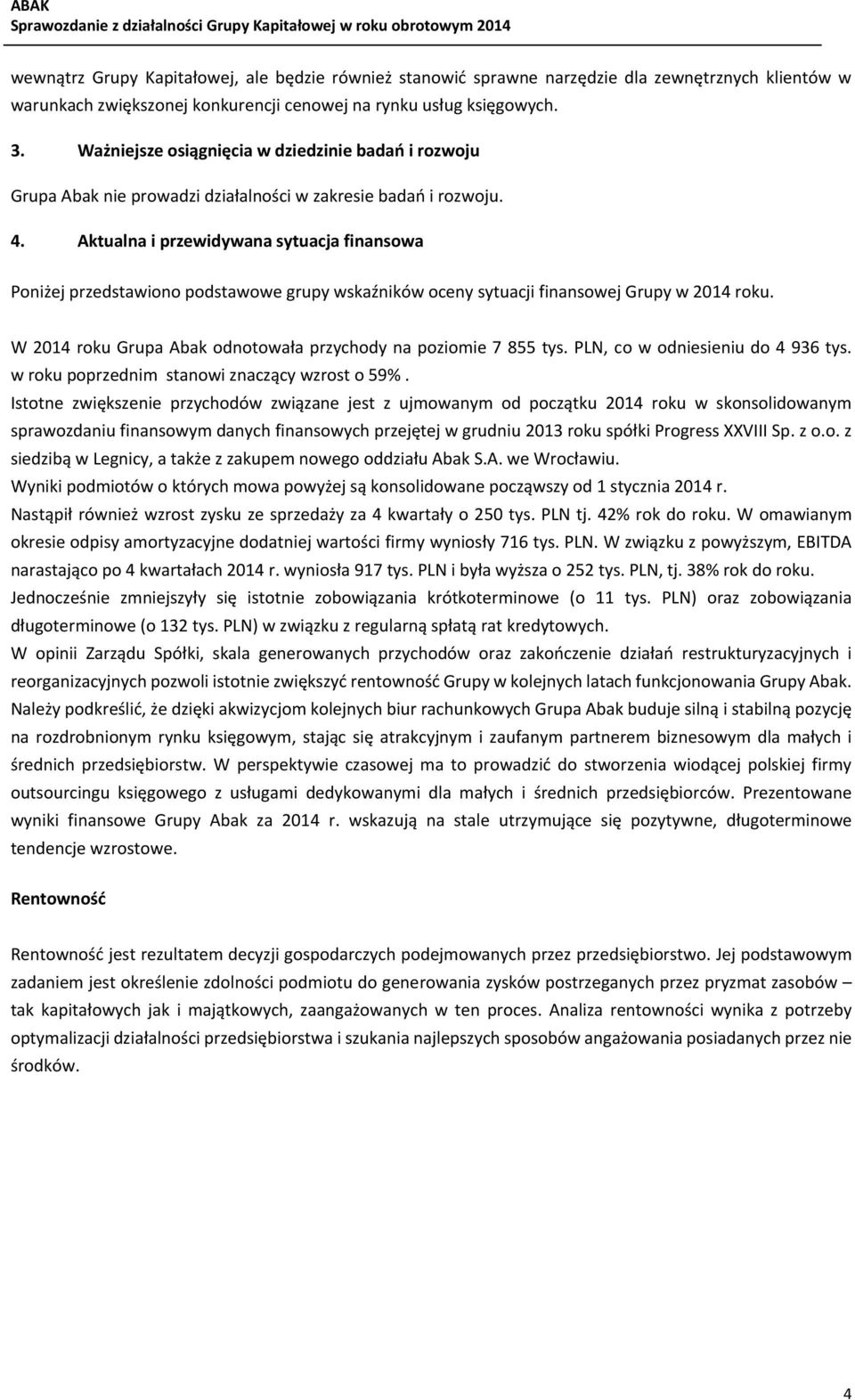 Aktualna i przewidywana sytuacja finansowa Poniżej przedstawiono podstawowe grupy wskaźników oceny sytuacji finansowej Grupy w 2014 roku.