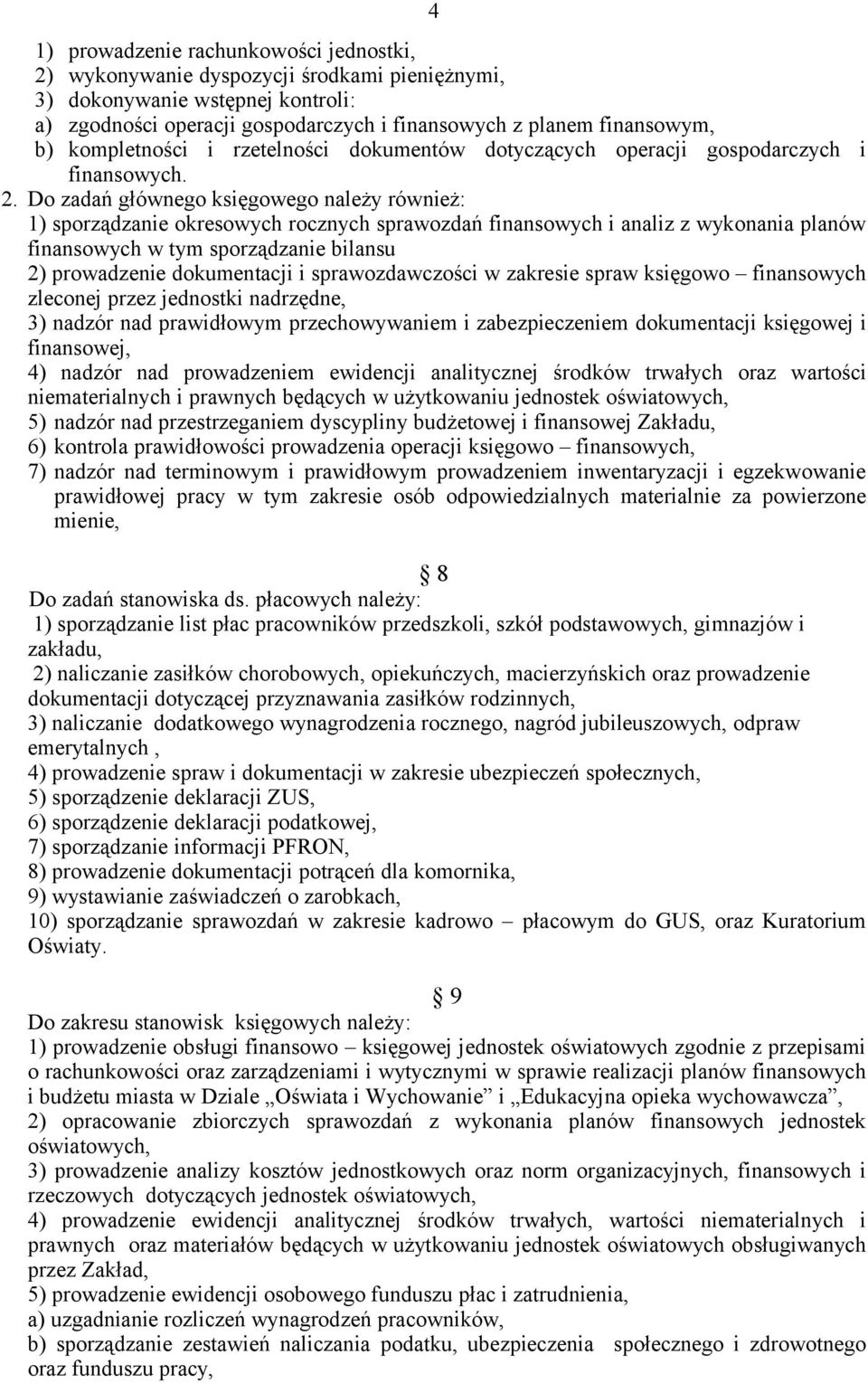 Do zadań głównego księgowego należy również: 1) sporządzanie okresowych rocznych sprawozdań finansowych i analiz z wykonania planów finansowych w tym sporządzanie bilansu 2) prowadzenie dokumentacji