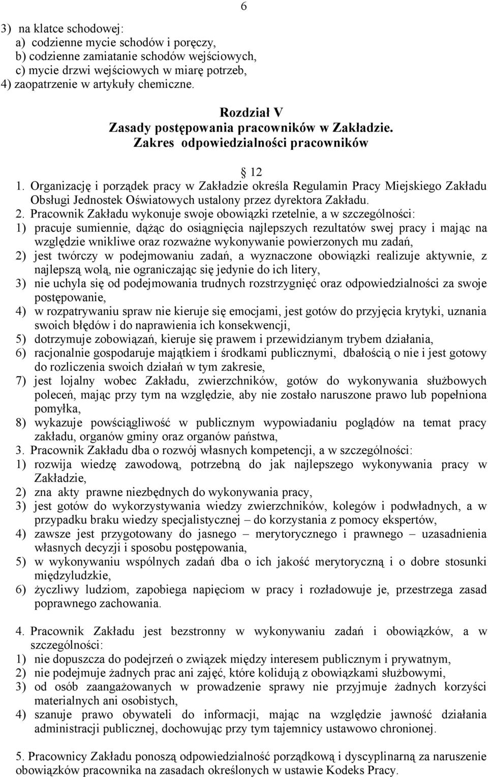 Organizację i porządek pracy w Zakładzie określa Regulamin Pracy Miejskiego Zakładu Obsługi Jednostek Oświatowych ustalony przez dyrektora Zakładu. 2.