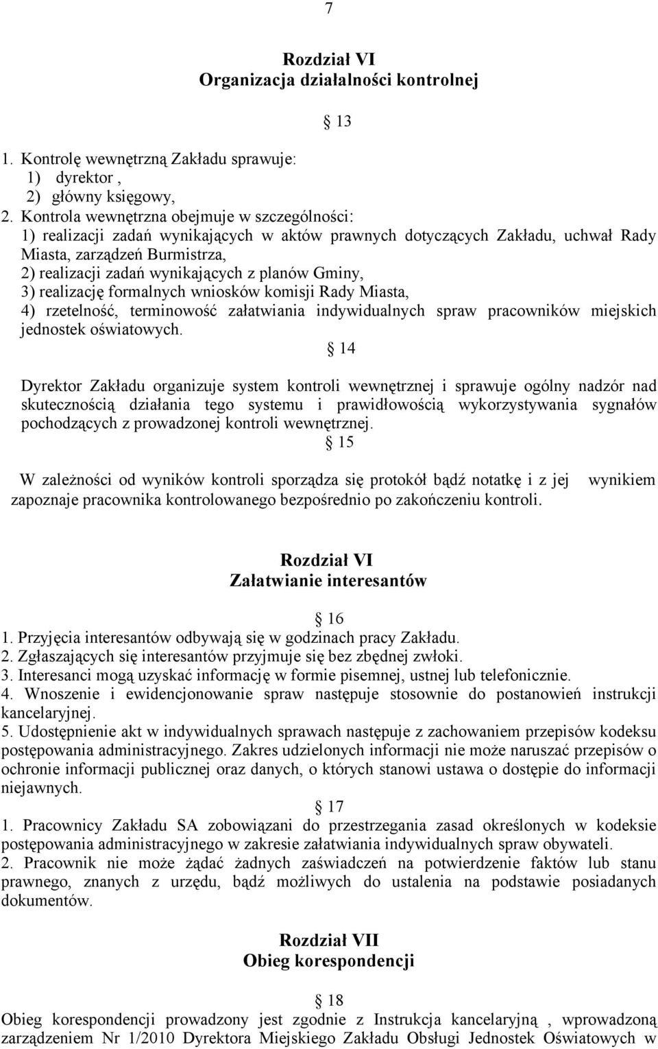 planów Gminy, 3) realizację formalnych wniosków komisji Rady Miasta, 4) rzetelność, terminowość załatwiania indywidualnych spraw pracowników miejskich jednostek oświatowych.