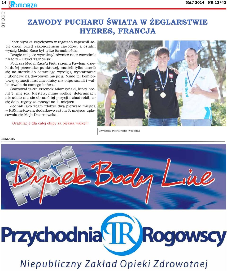 Podczas Medal Race u Piotr razem z Pawłem, dzięki dużej przewadze punktowej, musieli tylko stawić się na starcie do ostatniego wyścigu, wystartować i ukończyć na dowolnym miejscu.