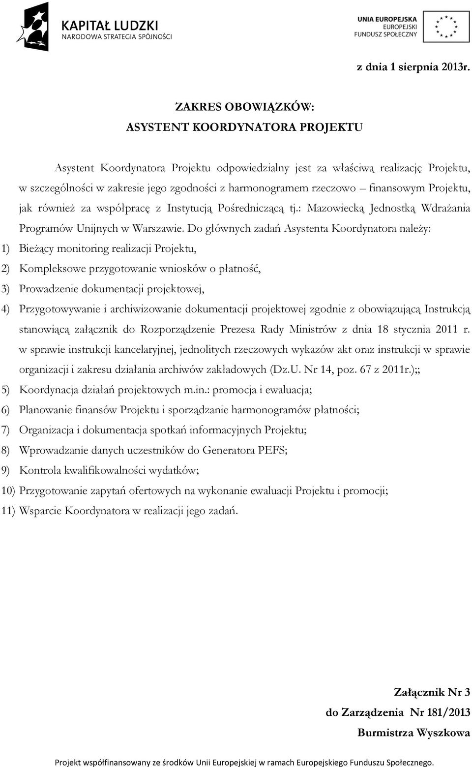 Do głównych zadań Asystenta Koordynatora należy: 1) Bieżący monitoring realizacji Projektu, 2) Kompleksowe przygotowanie wniosków o płatność, 3) Prowadzenie dokumentacji projektowej, 4)