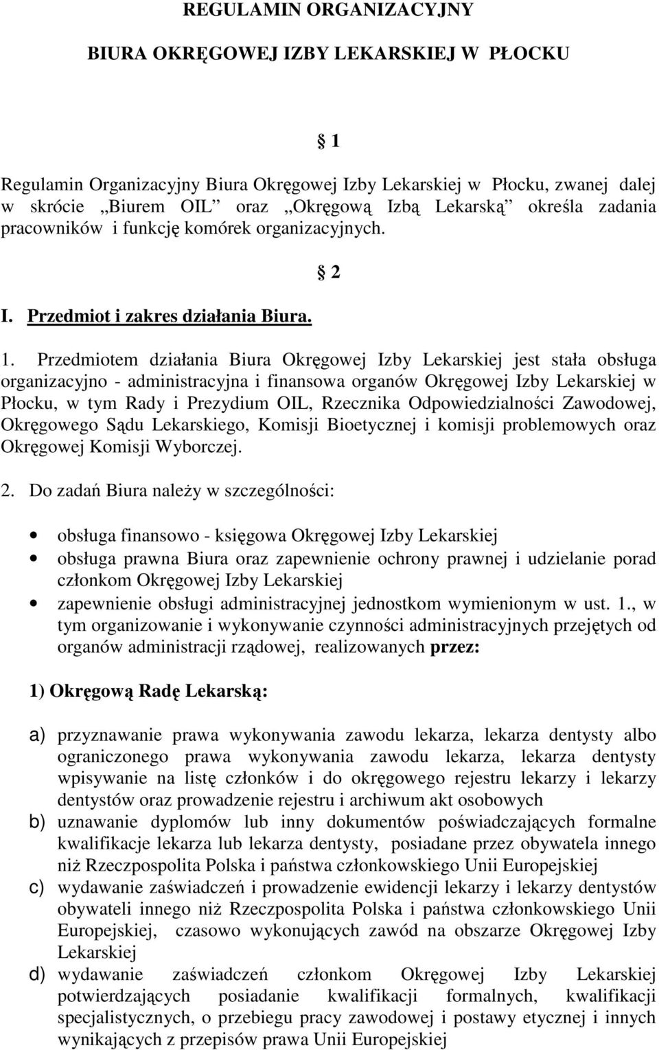 Przedmiotem działania Biura Okręgowej Izby Lekarskiej jest stała obsługa organizacyjno - administracyjna i finansowa organów Okręgowej Izby Lekarskiej w Płocku, w tym Rady i Prezydium OIL, Rzecznika