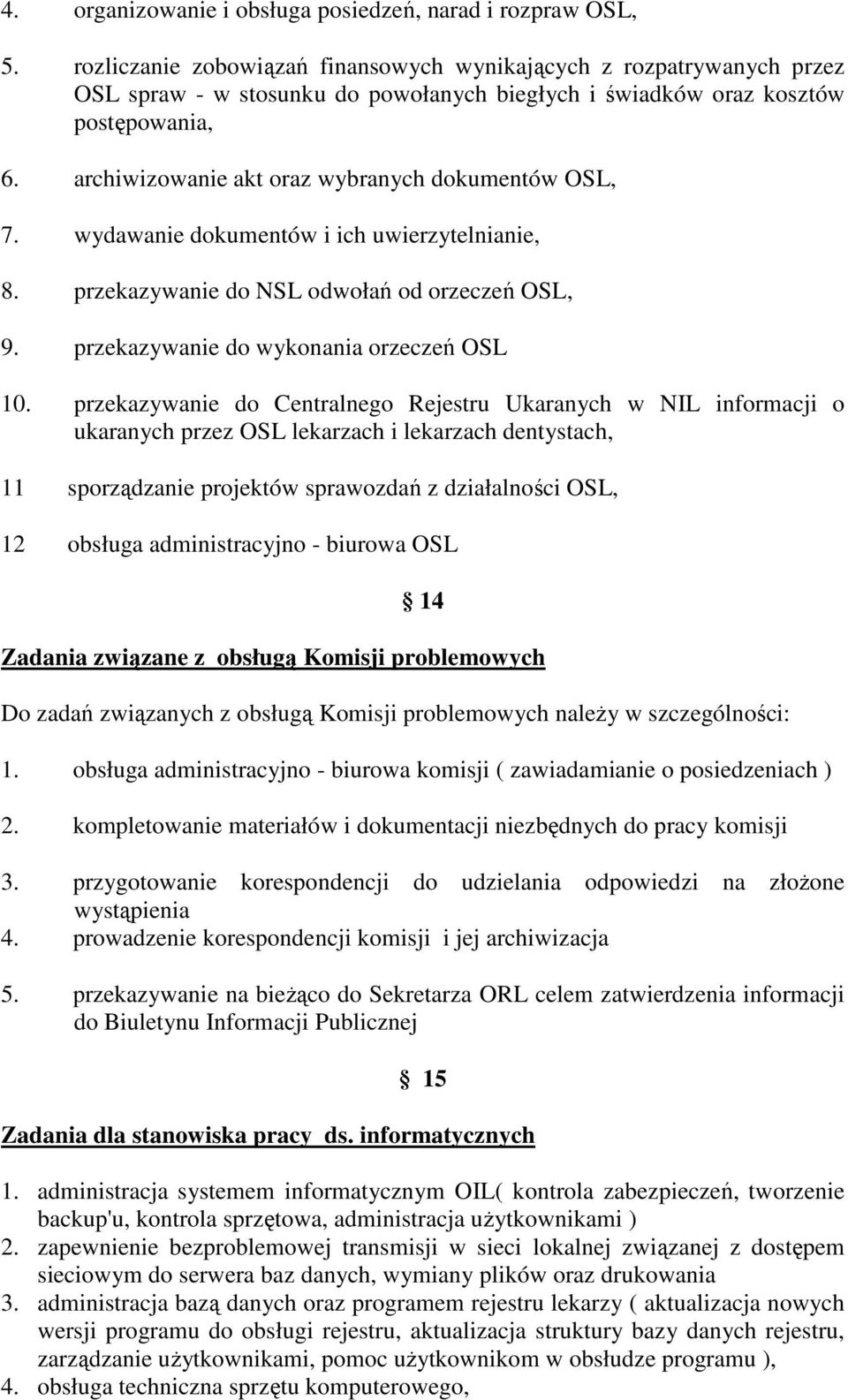 archiwizowanie akt oraz wybranych dokumentów OSL, 7. wydawanie dokumentów i ich uwierzytelnianie, 8. przekazywanie do NSL odwołań od orzeczeń OSL, 9. przekazywanie do wykonania orzeczeń OSL 10.