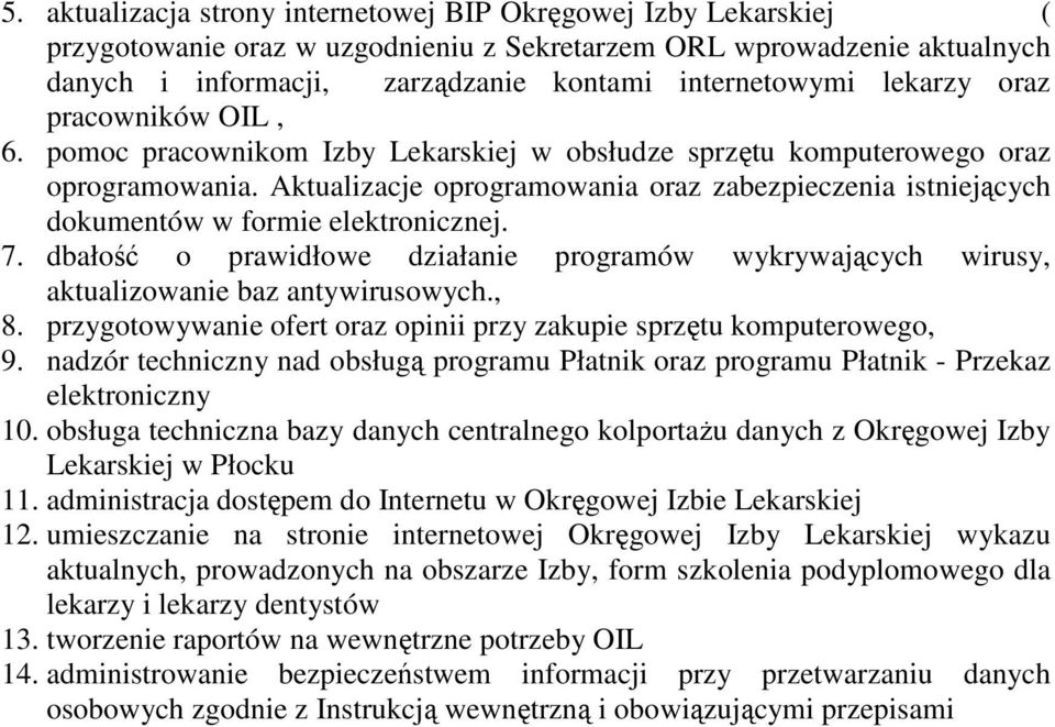 Aktualizacje oprogramowania oraz zabezpieczenia istniejących dokumentów w formie elektronicznej. 7. dbałość o prawidłowe działanie programów wykrywających wirusy, aktualizowanie baz antywirusowych.