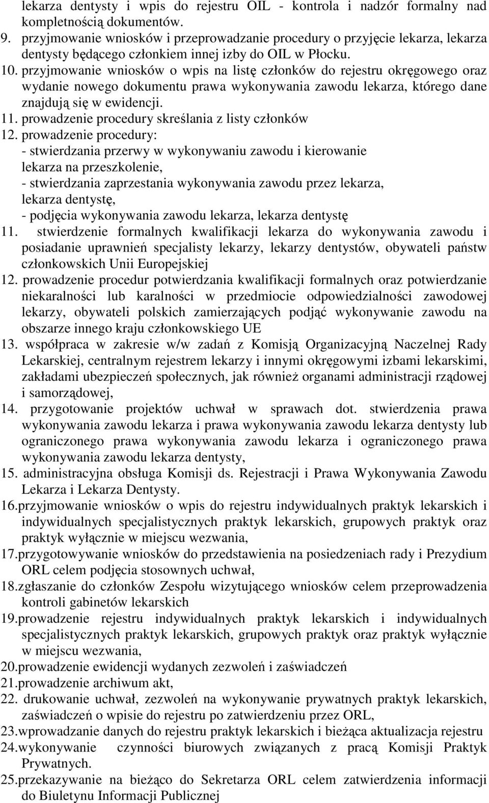 przyjmowanie wniosków o wpis na listę członków do rejestru okręgowego oraz wydanie nowego dokumentu prawa wykonywania zawodu lekarza, którego dane znajdują się w ewidencji. 11.